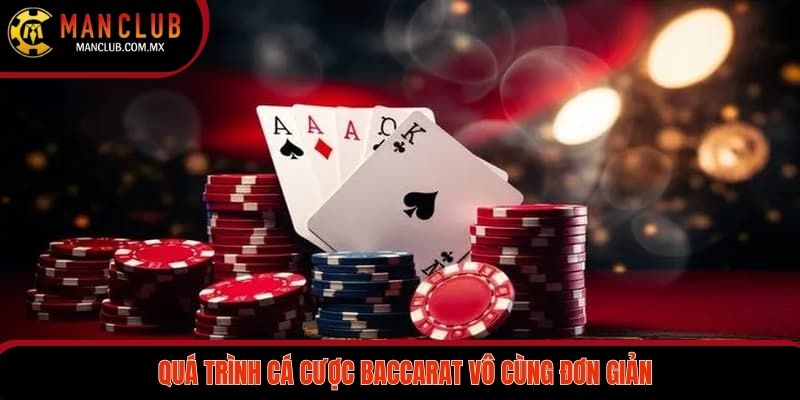 Quá trình cá cược Baccarat vô cùng đơn giản