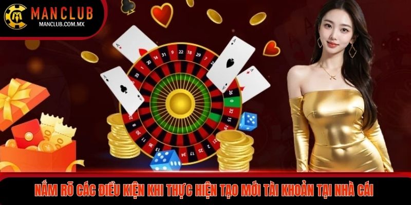 Nắm rõ các điều kiện khi thực hiện tạo mới tài khoản tại nhà cái