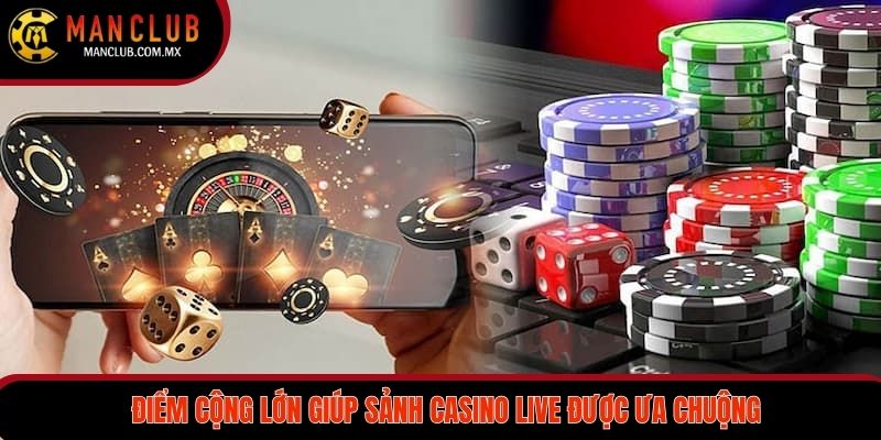 Điểm cộng lớn giúp sảnh Casino Live được ưa chuộng