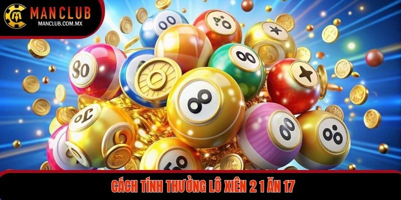 Lô Xiên 2 1 Ăn 17 Lần Mức Trả Thưởng Siêu Cạnh Tranh 3 Tỷ lệ trả thưởng của lô xiên 2 1 ăn 17 lần