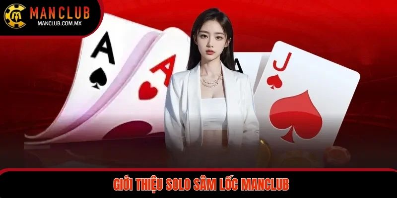 Thông tin giới thiệu về game sâm lốc solo MANCLUB