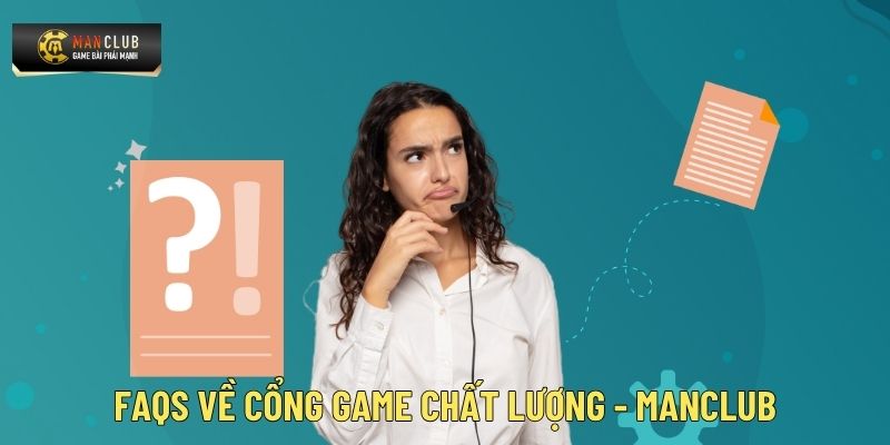 FAQs về cổng game chất lượng - Manclub