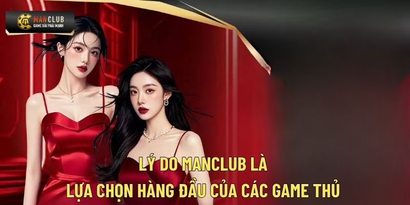 Lý do Manclub là lựa chọn hàng đầu của các game thủ 